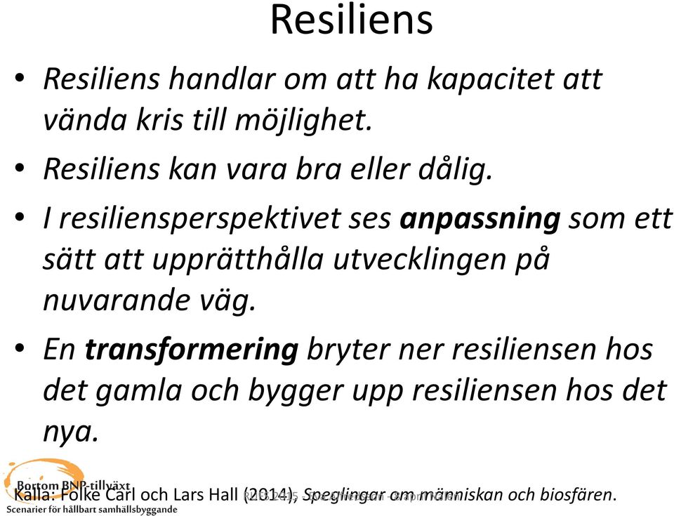 I resiliensperspektivet ses anpassning som ett sätt att upprätthålla utvecklingen på nuvarande väg.