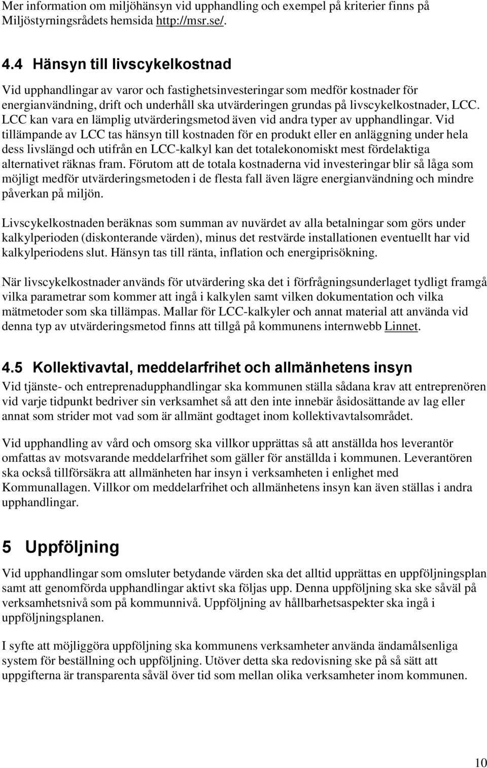 LCC. LCC kan vara en lämplig utvärderingsmetod även vid andra typer av upphandlingar.