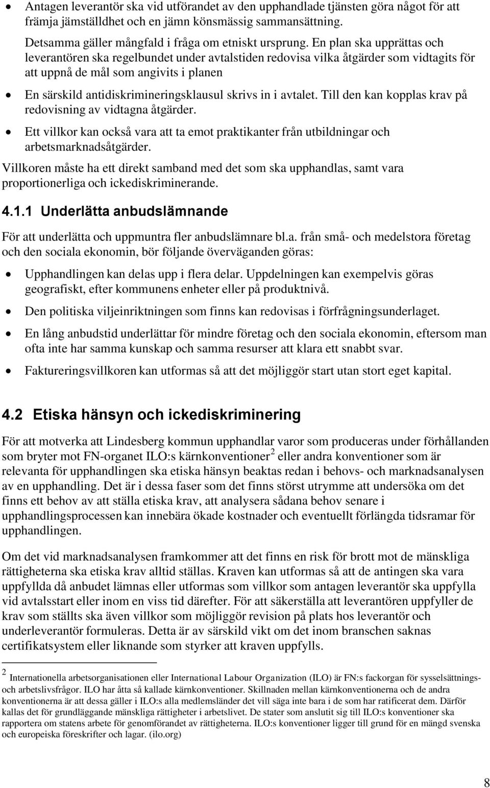 in i avtalet. Till den kan kopplas krav på redovisning av vidtagna åtgärder. Ett villkor kan också vara att ta emot praktikanter från utbildningar och arbetsmarknadsåtgärder.