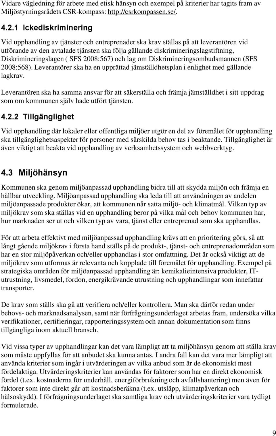 Diskrimineringslagen ( SFS 2008:567) och lag om Diskrimineringsombudsmannen (SFS 2008:568). Leverantörer ska ha en upprättad jämställdhetsplan i enlighet med gällande lagkrav.