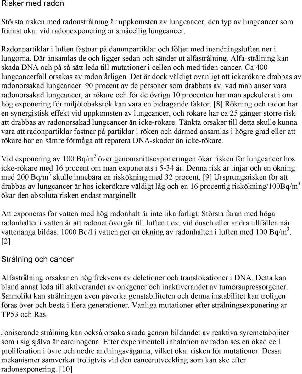 Alfa-strålning kan skada DNA och på så sätt leda till mutationer i cellen och med tiden cancer. Ca 400 lungcancerfall orsakas av radon årligen.