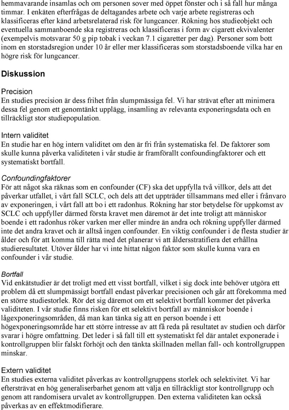 Rökning hos studieobjekt och eventuella sammanboende ska registreras och klassificeras i form av cigarett ekvivalenter (exempelvis motsvarar 50 g pip tobak i veckan 7.1 cigaretter per dag).