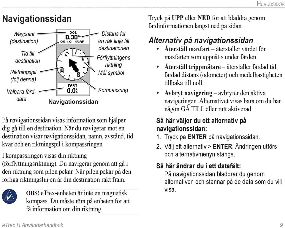 När du navigerar mot en destination visar navigationssidan, namn, avstånd, tid kvar och en riktningspil i kompassringen. I kompassringen visas din riktning (förflyttningsriktning).