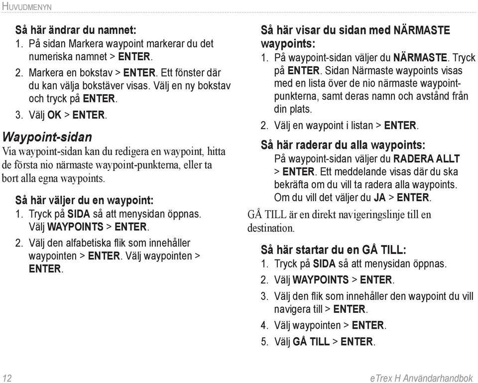 Waypoint-sidan Via waypoint-sidan kan du redigera en waypoint, hitta de första nio närmaste waypoint-punkterna, eller ta bort alla egna waypoints. Så här väljer du en waypoint: 1.