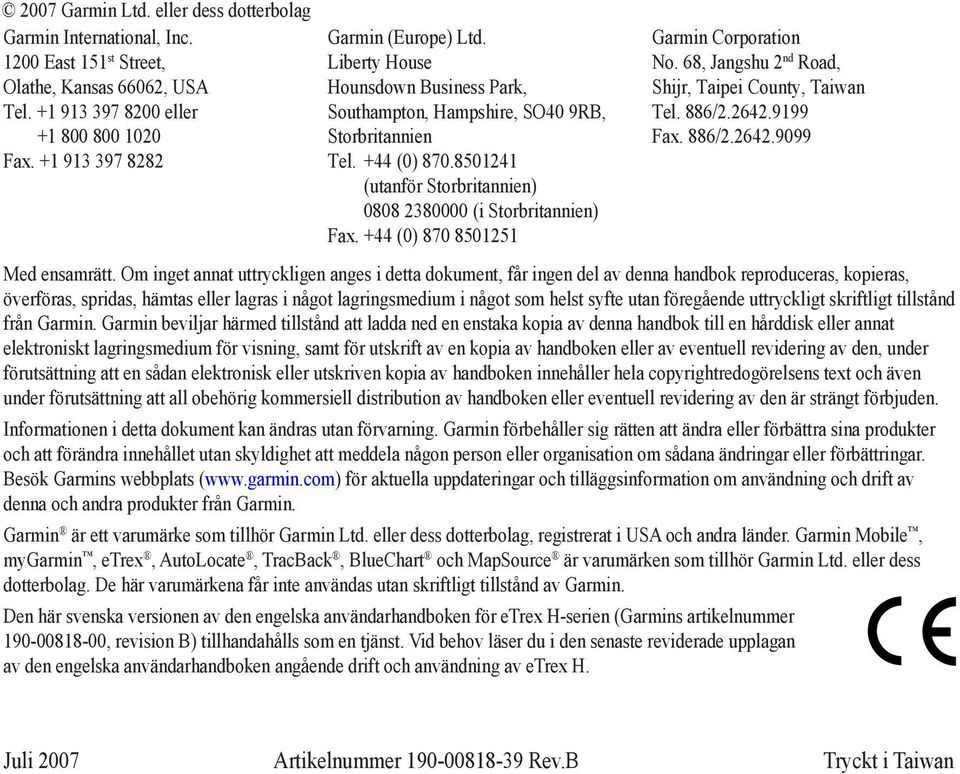8501241 (utanför Storbritannien) 0808 2380000 (i Storbritannien) Fax. +44 (0) 870 8501251 Garmin Corporation No. 68, Jangshu 2 nd Road, Shijr, Taipei County, Taiwan Tel. 886/2.2642.9199 Fax. 886/2.2642.9099 Med ensamrätt.