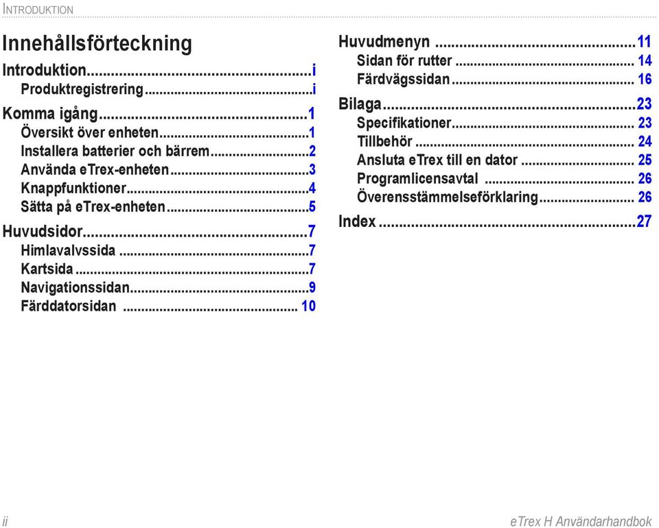 ..7 Himlavalvssida...7 Kartsida...7 Navigationssidan...9 Färddatorsidan... 10 Huvudmenyn...11 Sidan för rutter... 14 Färdvägssidan.