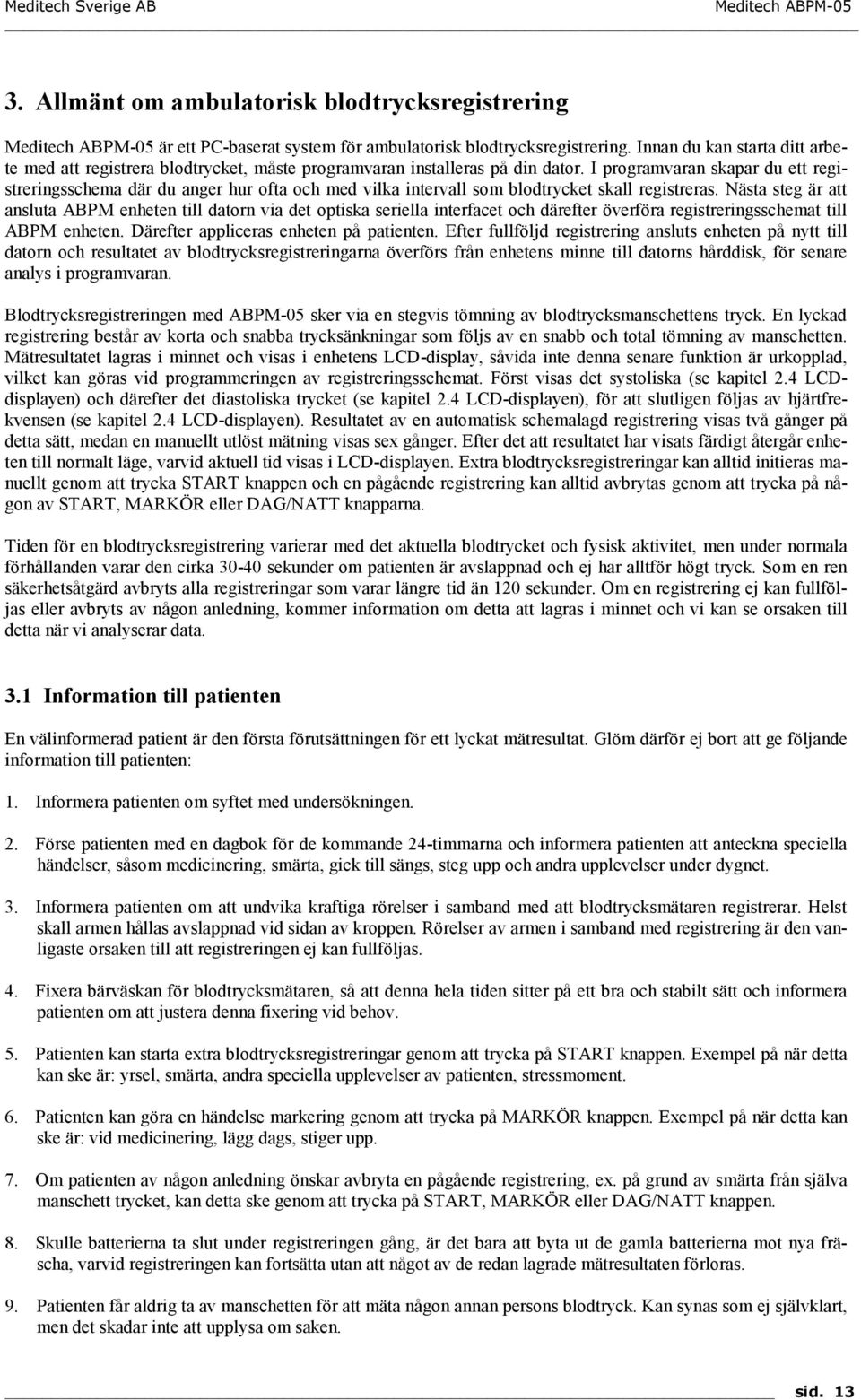 I programvaran skapar du ett registreringsschema där du anger hur ofta och med vilka intervall som blodtrycket skall registreras.