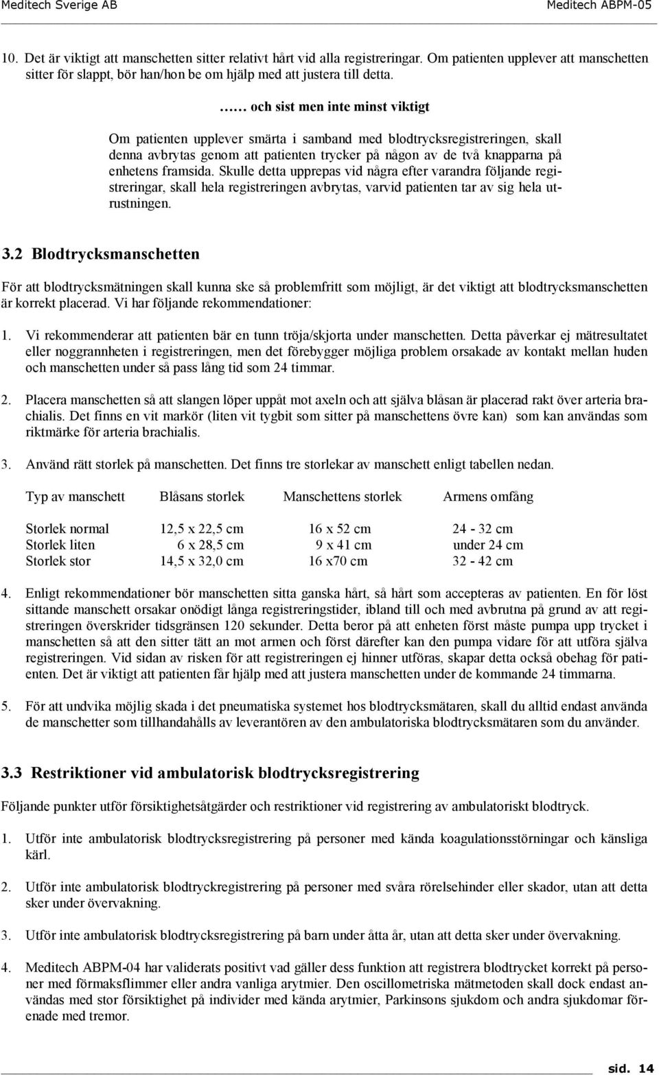 Skulle detta upprepas vid några efter varandra följande registreringar, skall hela registreringen avbrytas, varvid patienten tar av sig hela utrustningen. 3.