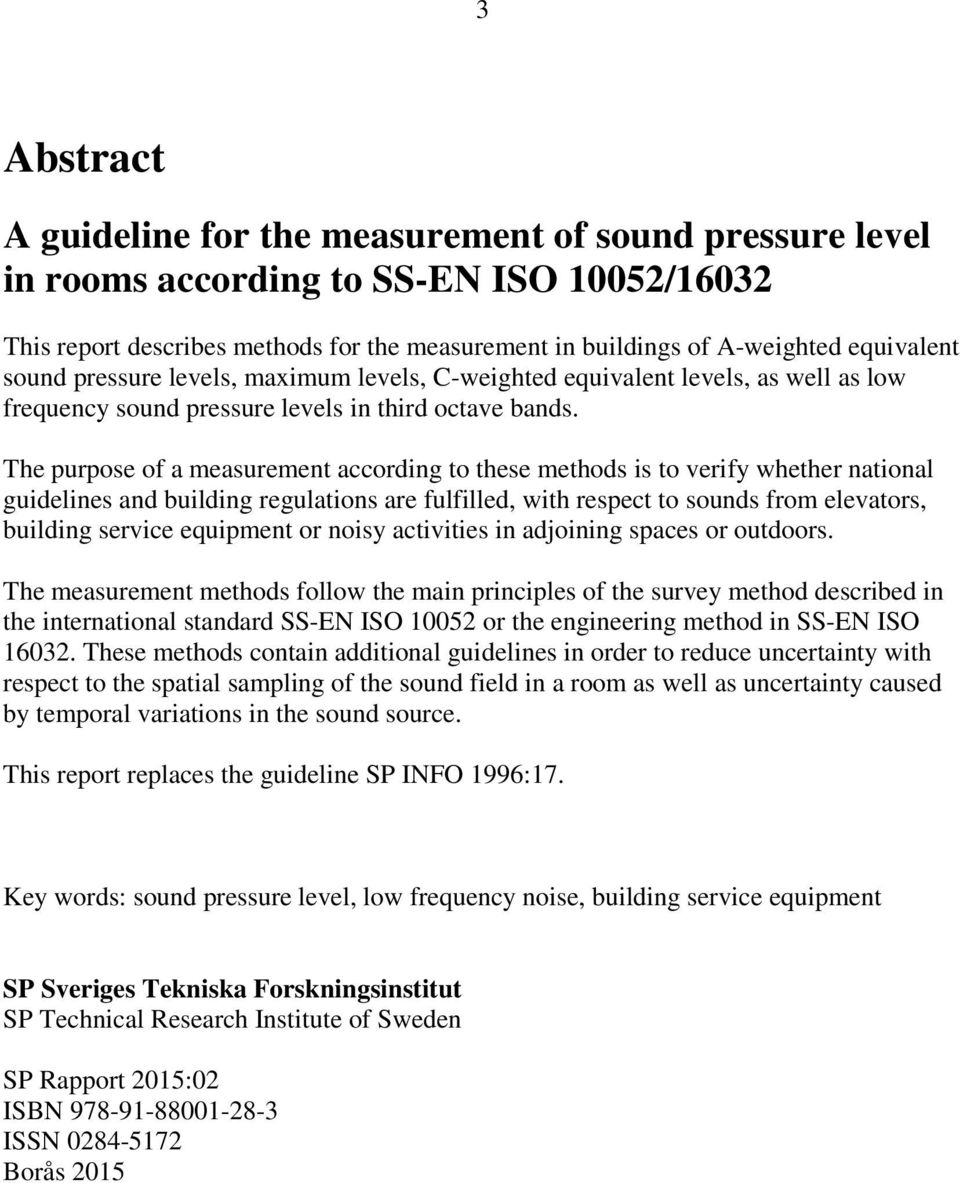 The purpose of a measurement according to these methods is to verify whether national guidelines and building regulations are fulfilled, with respect to sounds from elevators, building service