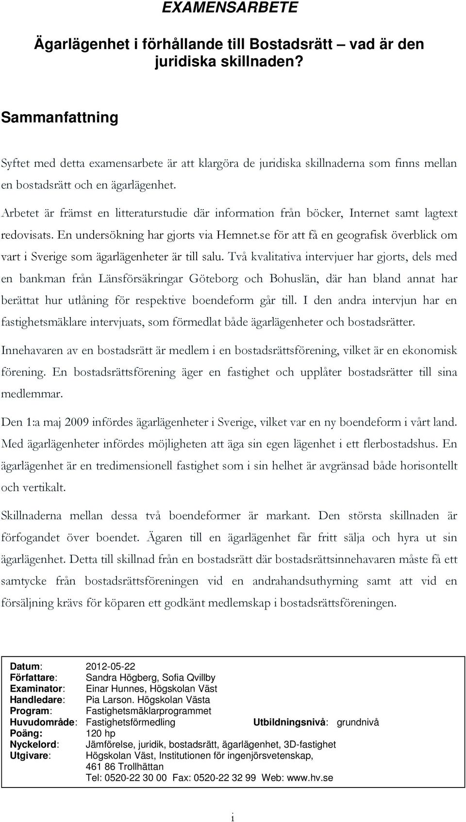 Arbetet är främst en litteraturstudie där information från böcker, Internet samt lagtext redovisats. En undersökning har gjorts via Hemnet.