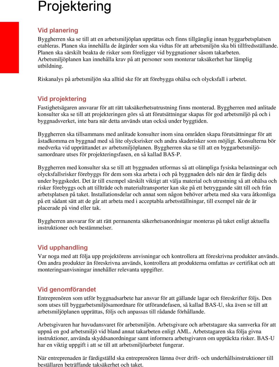 Arbetsmiljöplanen kan innehålla krav på att personer som monterar taksäkerhet har lämplig utbildning. Riskanalys på arbetsmiljön ska alltid ske för att förebygga ohälsa och olycksfall i arbetet.