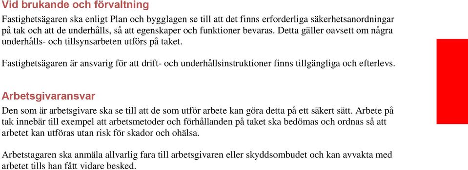 Arbetsgivaransvar Den som är arbetsgivare ska se till att de som utför arbete kan göra detta på ett säkert sätt.