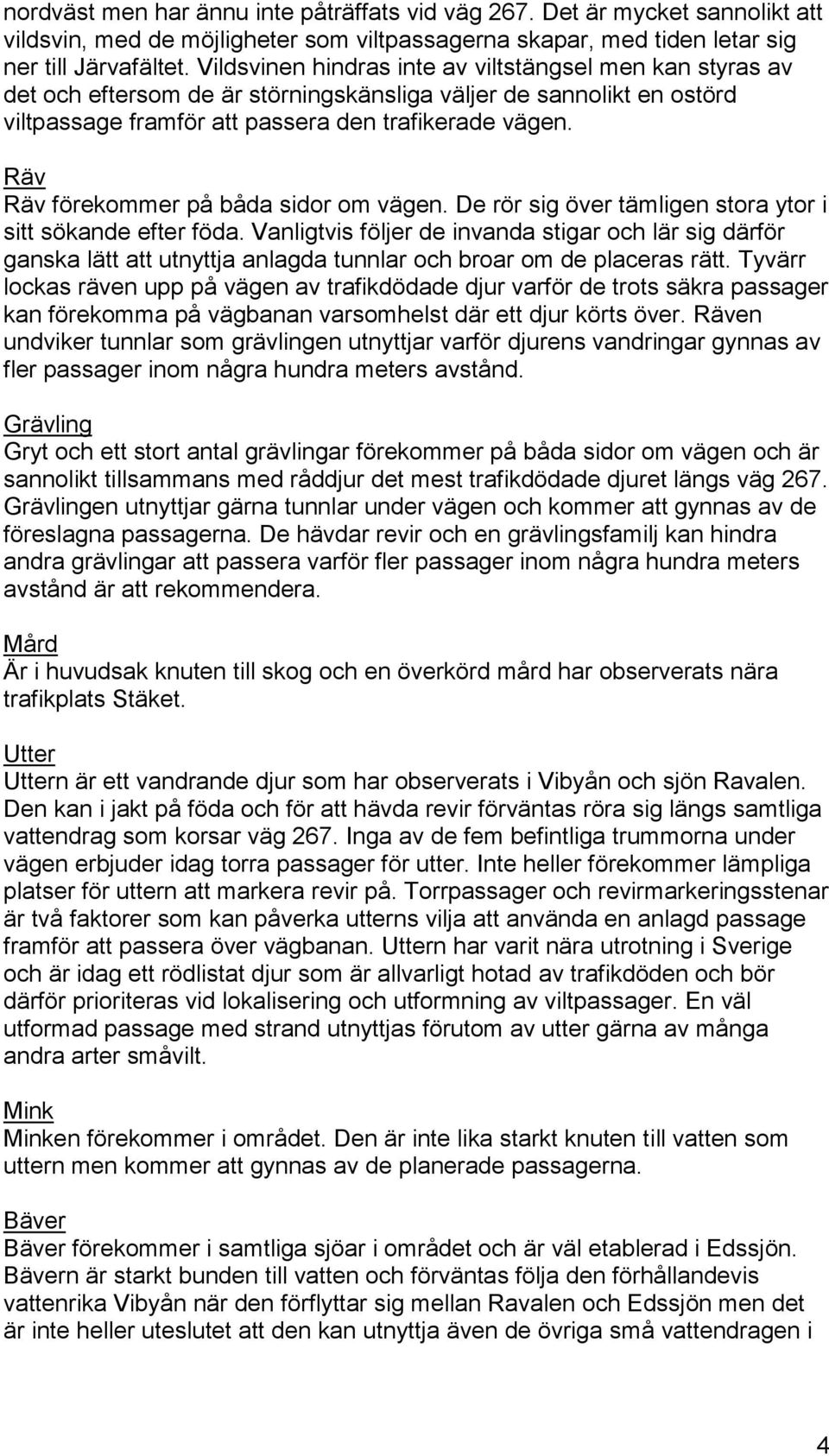 Räv Räv förekommer på båda sidor om vägen. De rör sig över tämligen stora ytor i sitt sökande efter föda.