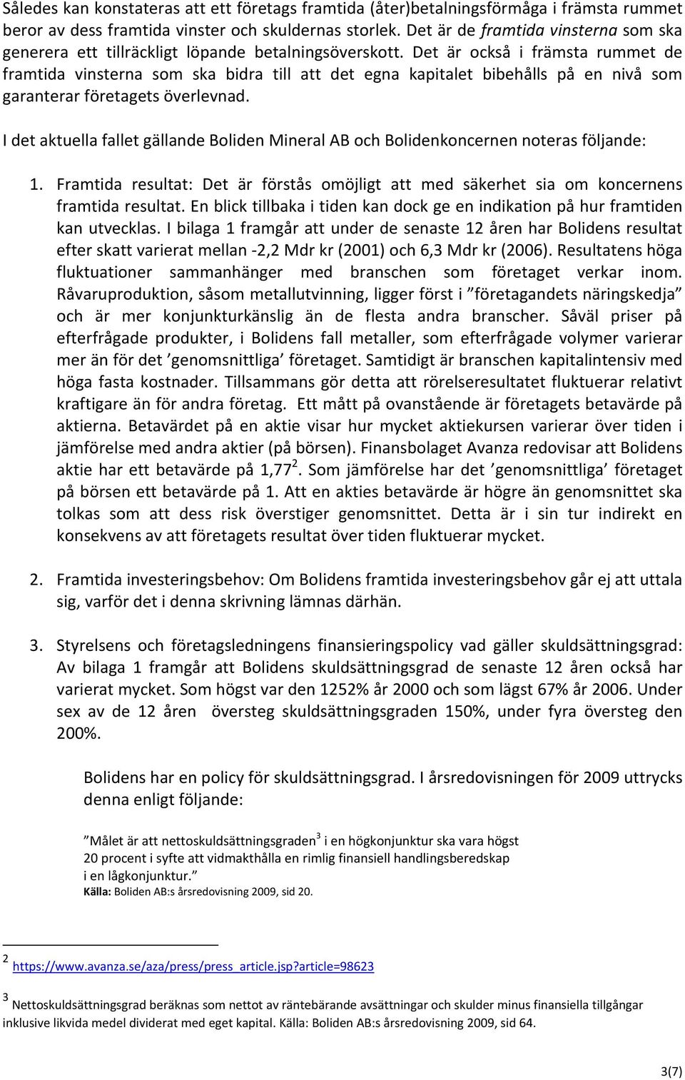 Det är också i främsta rummet de framtida vinsterna som ska bidra till att det egna kapitalet bibehålls på en nivå som garanterar företagets överlevnad.