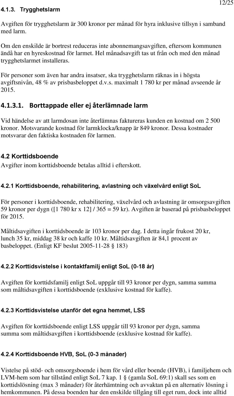 För personer som även har andra insatser, ska trygghetslarm räknas in i högsta avgiftsnivån, 48 % av prisbasbeloppet d.v.s. maximalt 1 