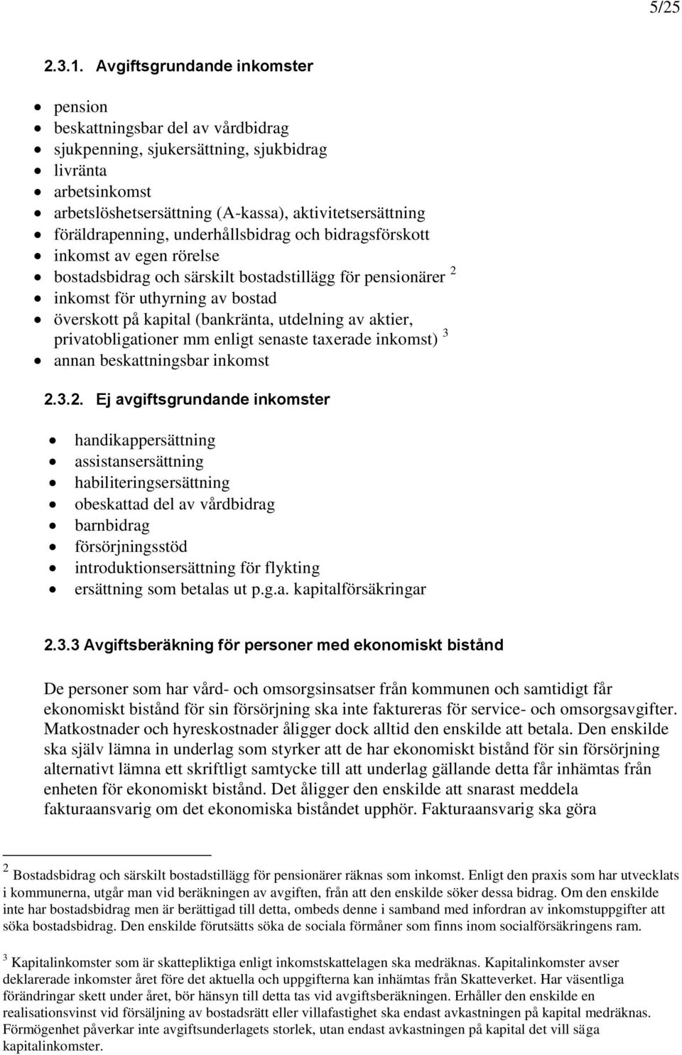 föräldrapenning, underhållsbidrag och bidragsförskott inkomst av egen rörelse bostadsbidrag och särskilt bostadstillägg för pensionärer 2 inkomst för uthyrning av bostad överskott på kapital