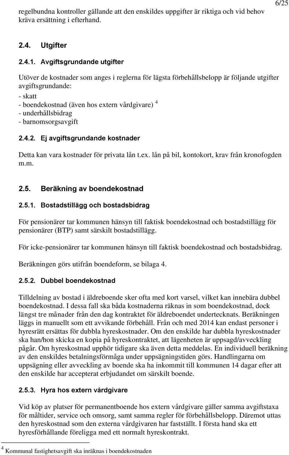 underhållsbidrag - barnomsorgsavgift 2.4.2. Ej avgiftsgrundande kostnader Detta kan vara kostnader för privata lån t.ex. lån på bil, kontokort, krav från kronofogden m.m. 2.5.