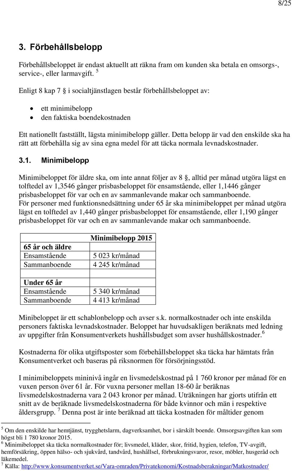 Detta belopp är vad den enskilde ska ha rätt att förbehålla sig av sina egna medel för att täcka normala levnadskostnader. 3.1.