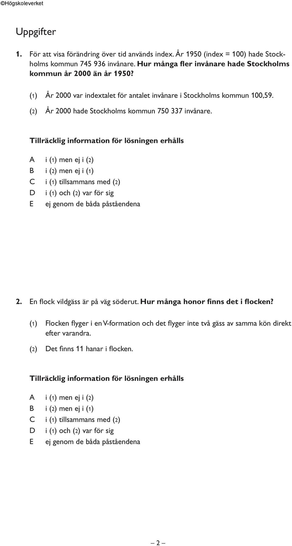 (1) År 2000 var indextalet för antalet invånare i Stockholms kommun 100,59. (2) År 2000 hade Stockholms kommun 750 337 invånare. 2. En flock vildgäss är på väg söderut.