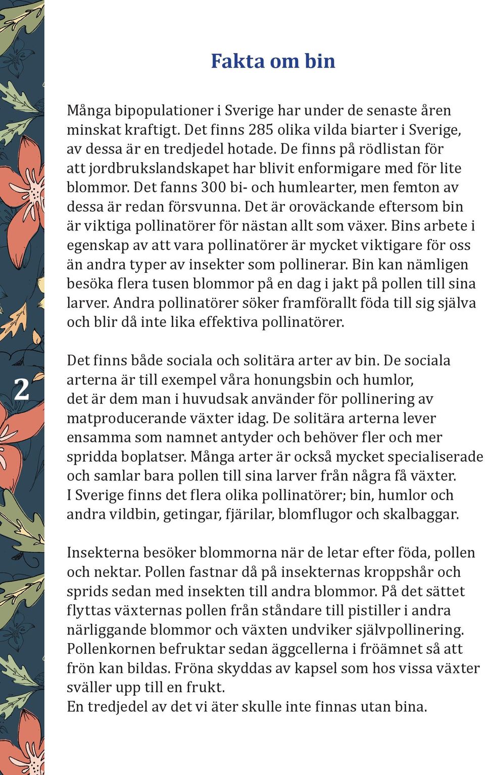 Det är oroväckande eftersom bin är viktiga pollinatörer för nästan allt som växer.