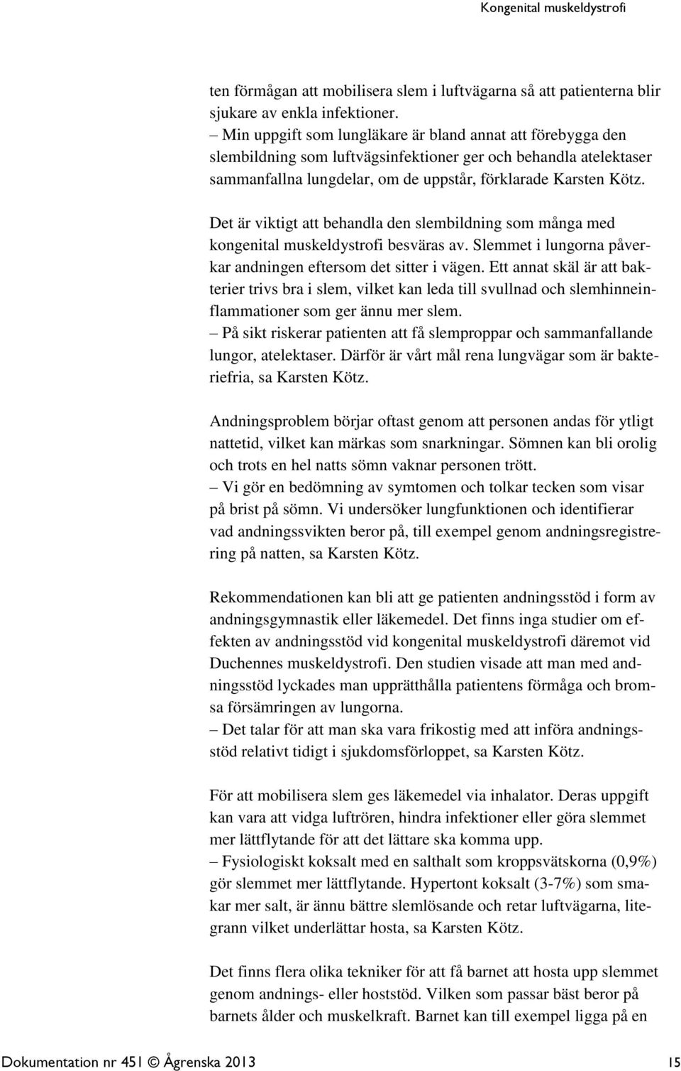 Det är viktigt att behandla den slembildning som många med kongenital muskeldystrofi besväras av. Slemmet i lungorna påverkar andningen eftersom det sitter i vägen.