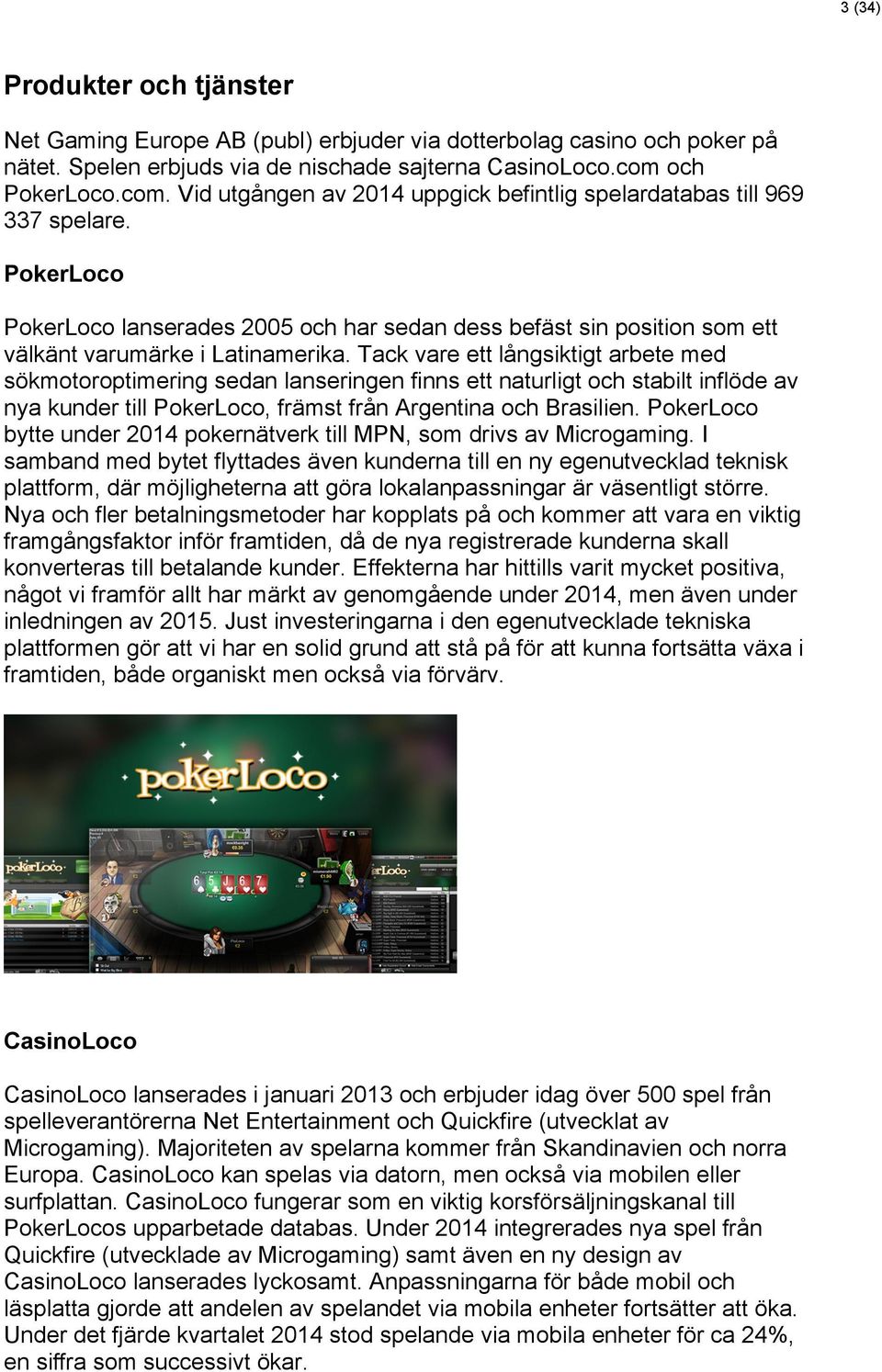 PokerLoco PokerLoco lanserades 2005 och har sedan dess befäst sin position som ett välkänt varumärke i Latinamerika.