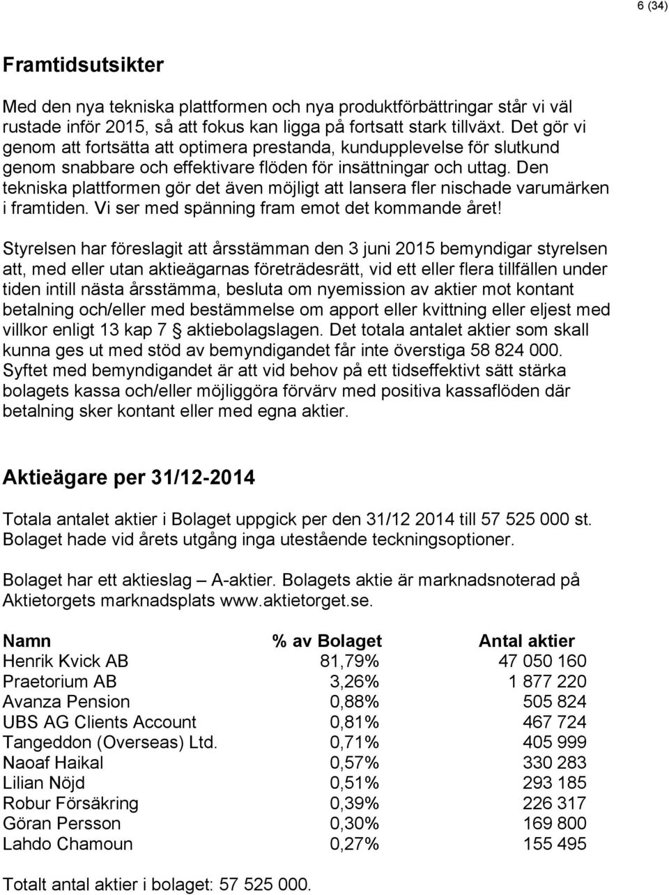 Den tekniska plattformen gör det även möjligt att lansera fler nischade varumärken i framtiden. Vi ser med spänning fram emot det kommande året!