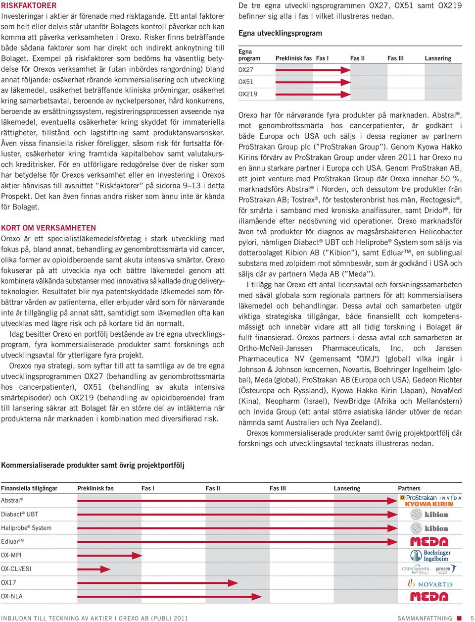 Exempel på riskfaktorer som bedöms ha väsentlig betydelse för Orexos verksamhet är (utan inbördes rangordning) bland annat följande: osäkerhet rörande kommersialisering och utveckling av läkemedel,