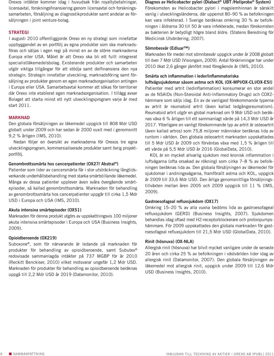 STRATEGI I augusti 2010 offentliggjorde Orexo en ny strategi som innefattar uppbyggandet av en portfölj av egna produkter som ska marknadsföras och säljas i egen regi på minst en av de större