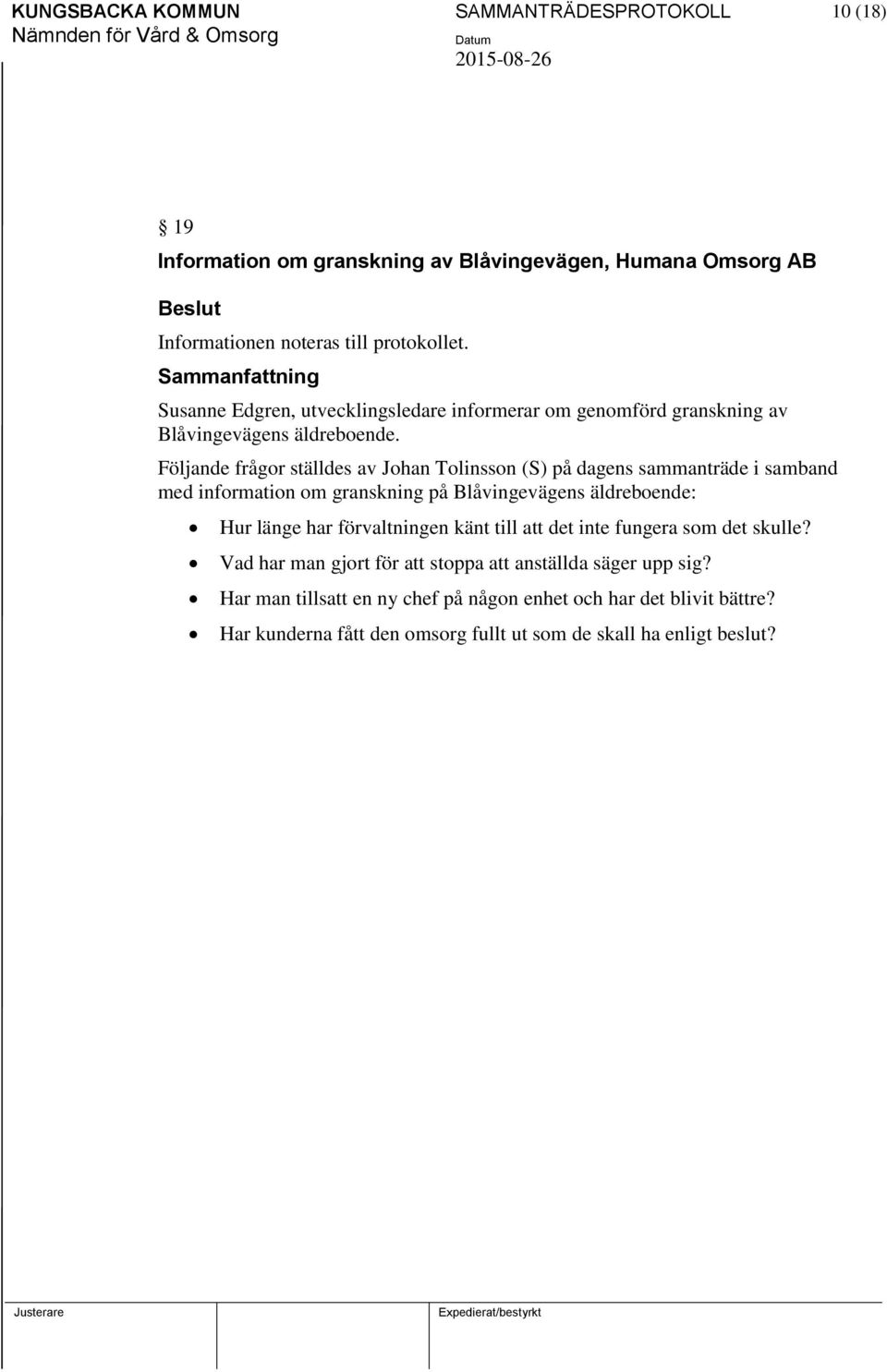 Följande frågor ställdes av Johan Tolinsson (S) på dagens sammanträde i samband med information om granskning på Blåvingevägens äldreboende: Hur länge har