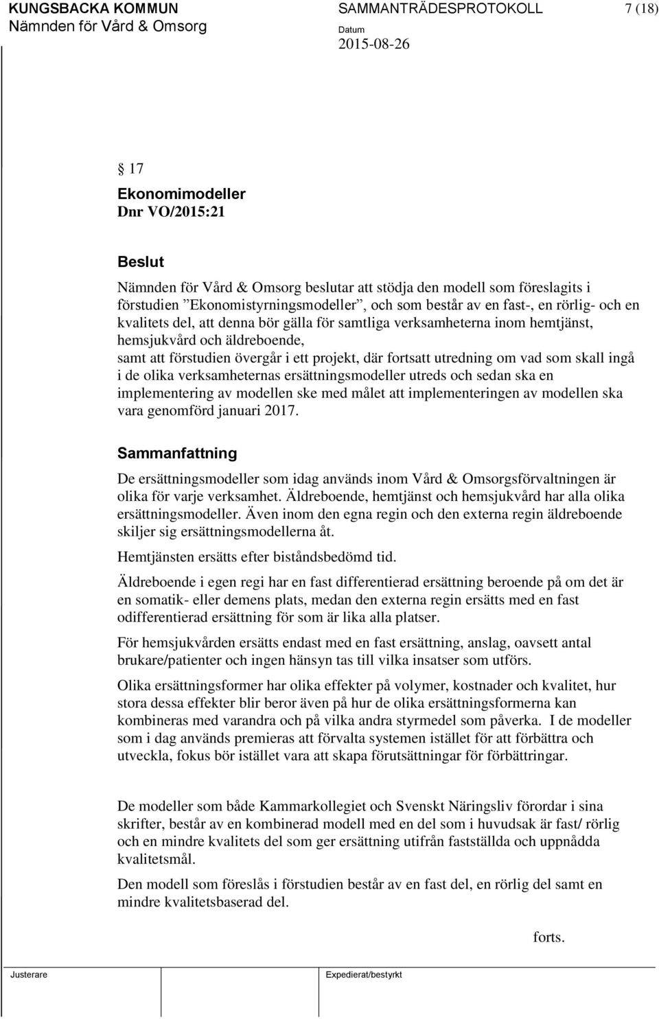 skall ingå i de olika verksamheternas ersättningsmodeller utreds och sedan ska en implementering av modellen ske med målet att implementeringen av modellen ska vara genomförd januari 2017.