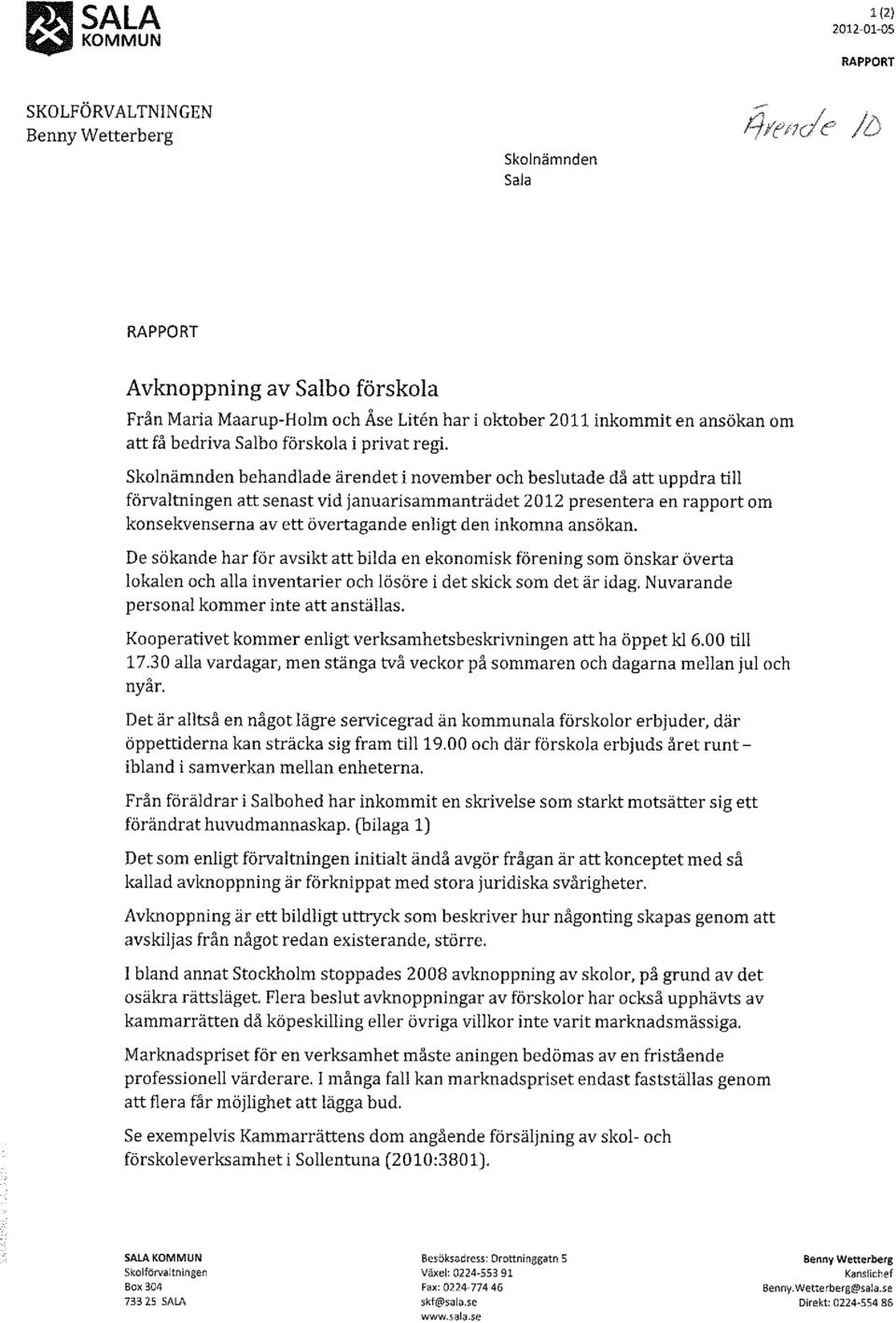 Skol nämnden behandlade ärendet i november och beslutade då att uppdra till förvaltningen att senast vid januarisammanträdet 2012 presentera en rapport om konsekvenserna av ett övertagande enligt den