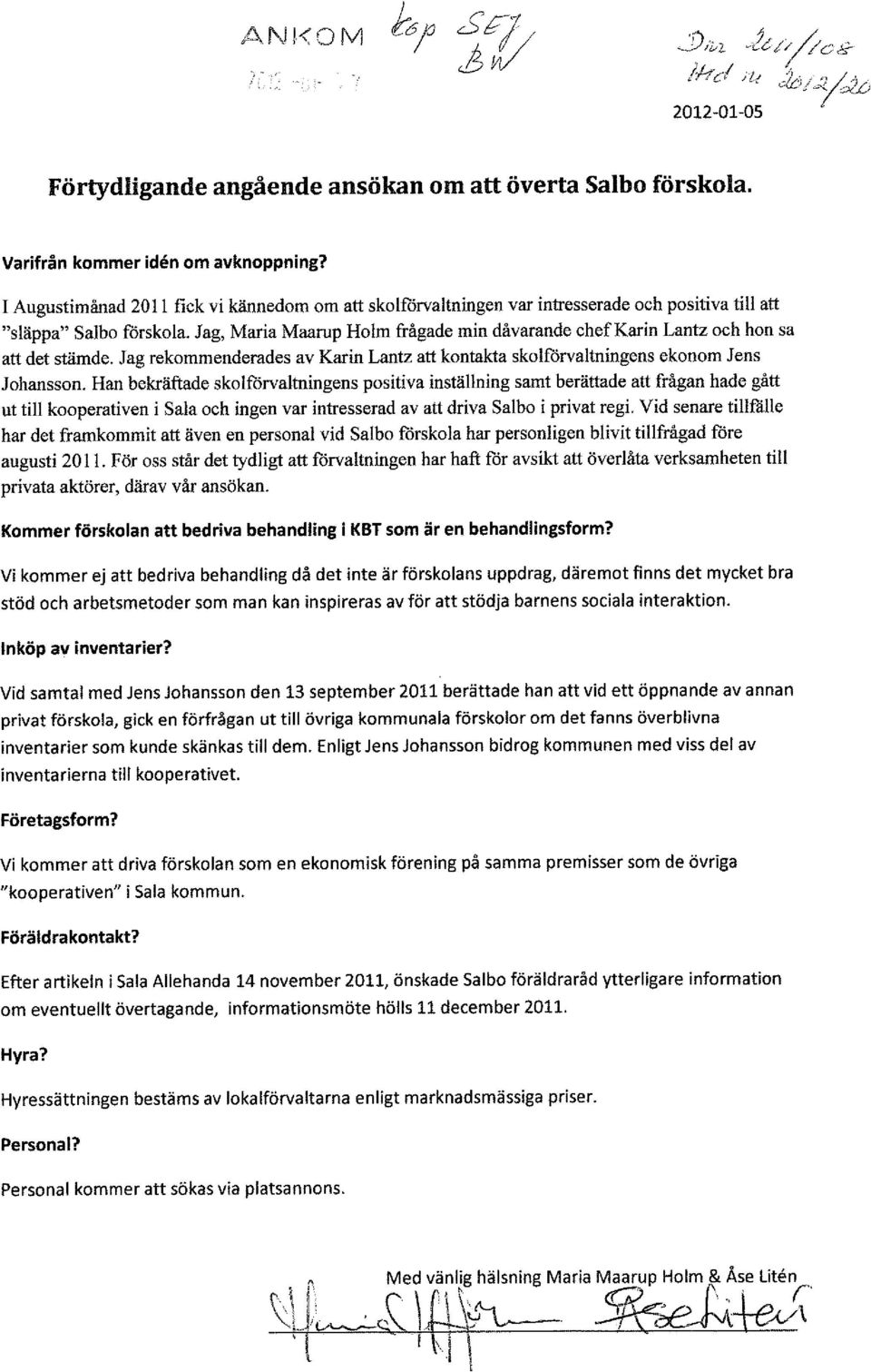 Jag, Maria Maarup Holm frågade min dåvarande chef Karin Lantz och hon sa att det stämde. Jag rekommenderades av Karin Lantz att kontakta skolförvaltningens ekonom Jens Johansson.