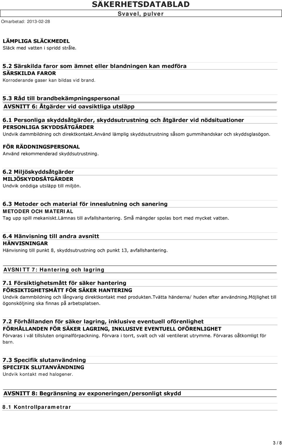 använd lämplig skyddsutrustning såsom gummihandskar och skyddsglasögon. FÖR RÄDDNINGSPERSONAL Använd rekommenderad skyddsutrustning. 6.