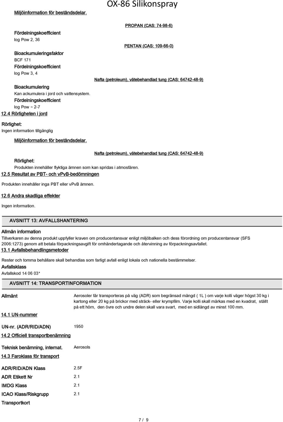 4 Rörligheten i jord PROPAN (CAS: 74-98-6) PENTAN (CAS: 109-66-0) Nafta (petroleum), vätebehandlad tung (CAS: 64742-48-9) Rörlighet: Ingen information tillgänglig Miljöinformation för beståndsdelar.