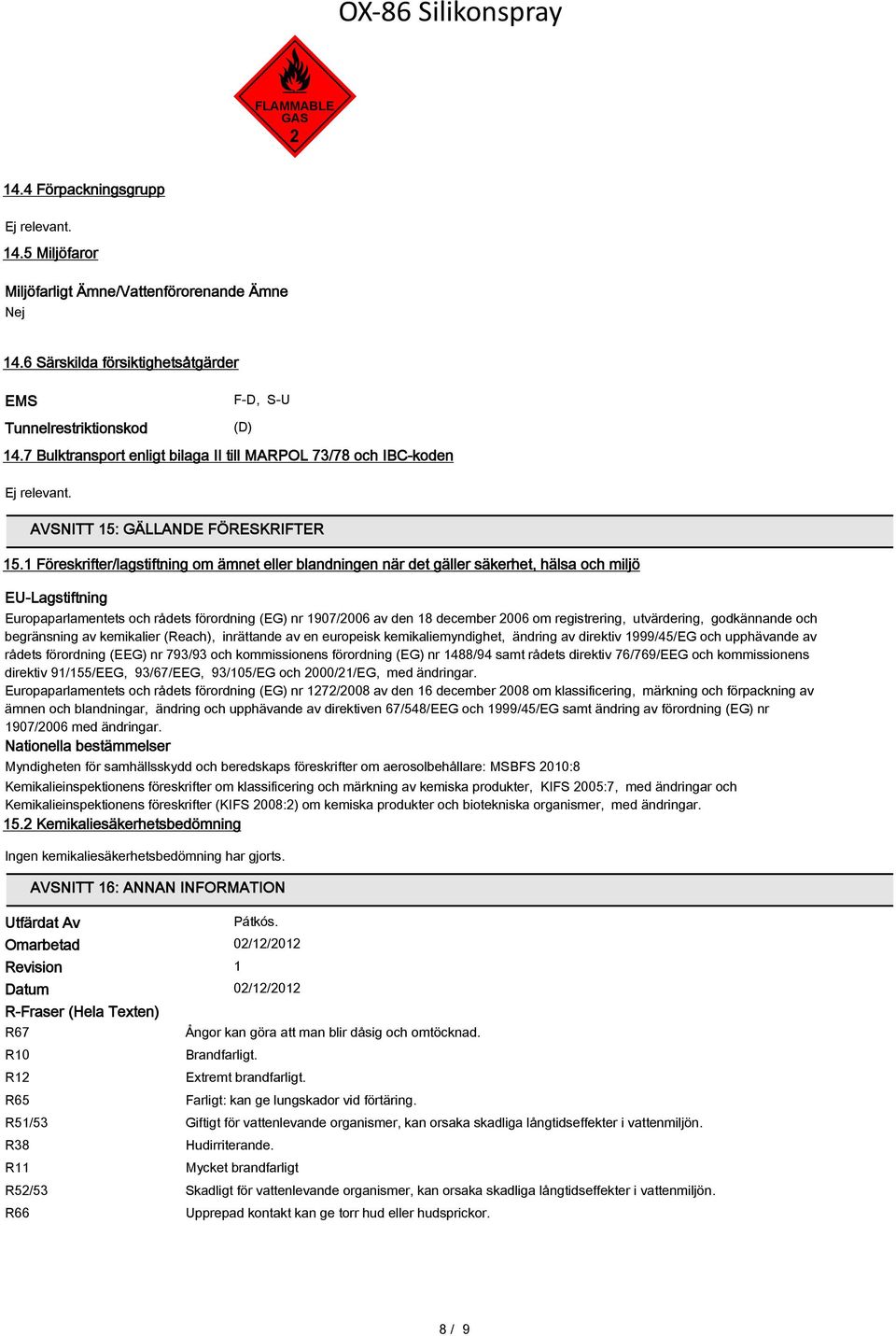 1 Föreskrifter/lagstiftning om ämnet eller blandningen när det gäller säkerhet, hälsa och miljö EU-Lagstiftning Europaparlamentets och rådets förordning (EG) nr 1907/2006 av den 18 december 2006 om