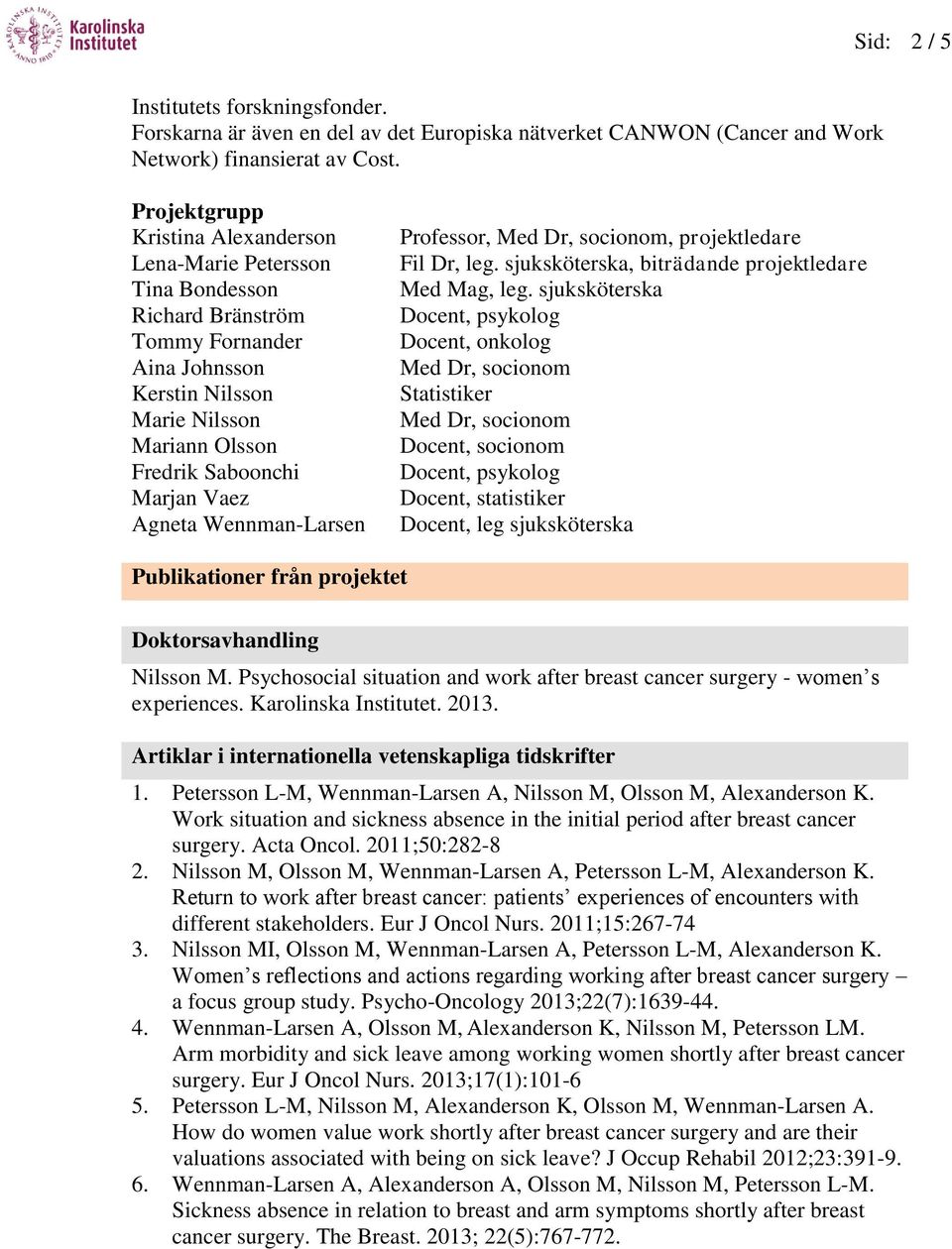 Agneta Wennman-Larsen Professor, Med Dr, socionom, projektledare Fil Dr, leg. sjuksköterska, biträdande projektledare Med Mag, leg.