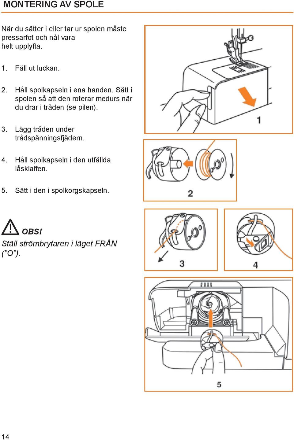 Sätt i spolen så att den roterar medurs när du drar i tråden (se pilen). 3.