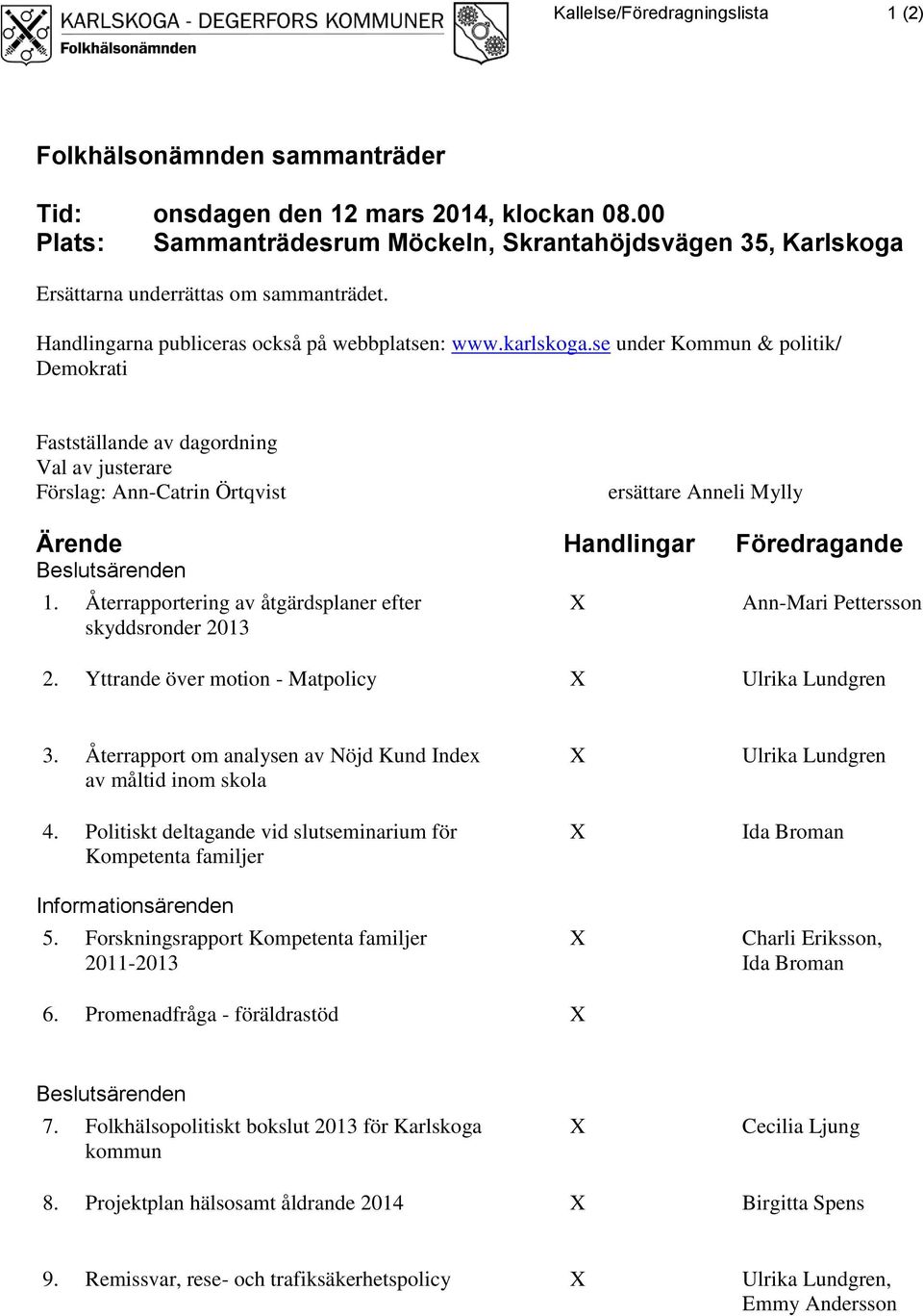 se under Kommun & politik/ Demokrati Fastställande av dagordning Val av justerare Förslag: Ann-Catrin Örtqvist ersättare Anneli Mylly Ärende Handlingar Föredragande Beslutsärenden 1.