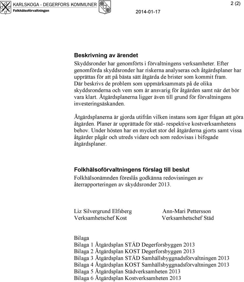 Där beskrivs de problem som uppmärksammats på de olika skyddsronderna och vem som är ansvarig för åtgärden samt när det bör vara klart.