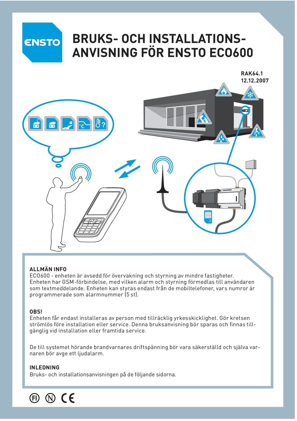 Enheten kan styras endast från de mobiltelefoner, vars numror är programmerade som alarmnummer (5 st). OBS! Enheten får endast installeras av person med tillräcklig yrkesskicklighet.