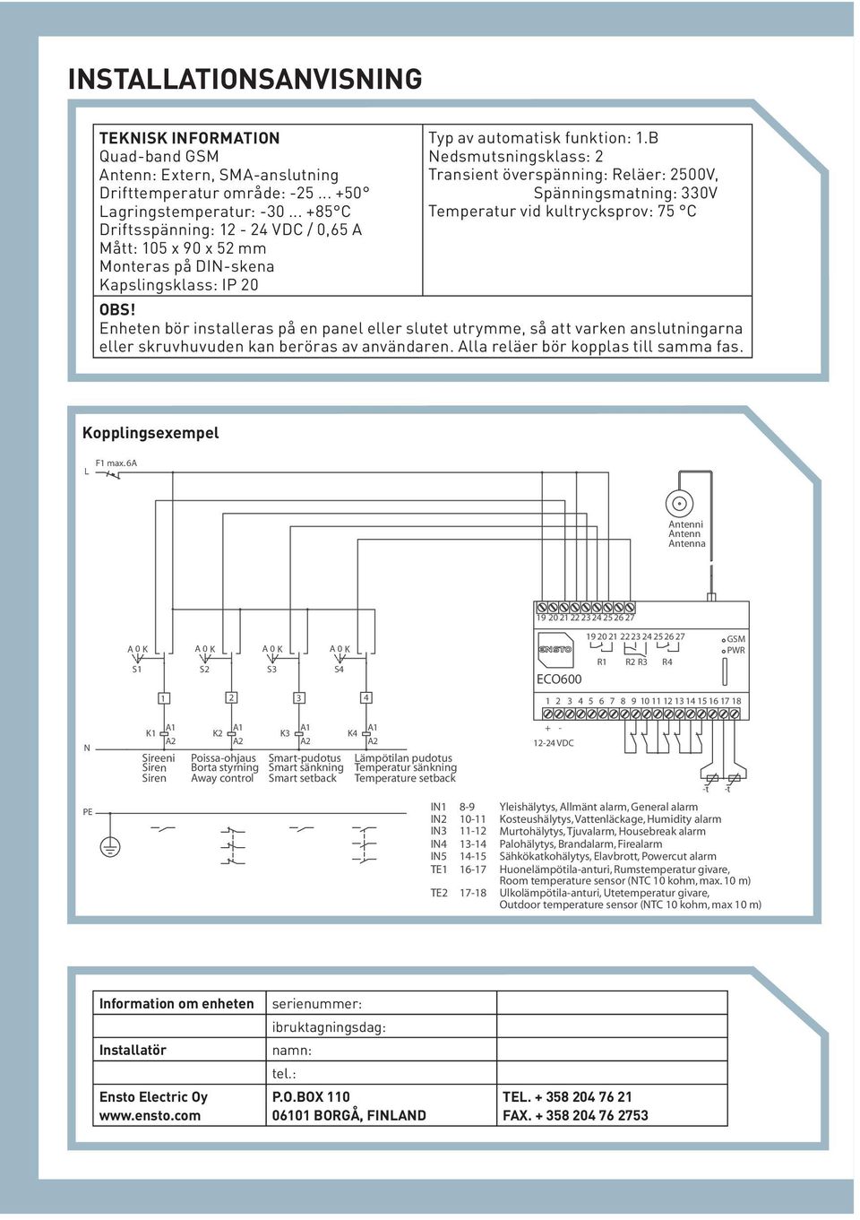 B Nedsmutsningsklass: 2 Transient överspänning: Reläer: 2500V, Spänningsmatning: 330V Temperatur vid kultrycksprov: 75 C OBS!