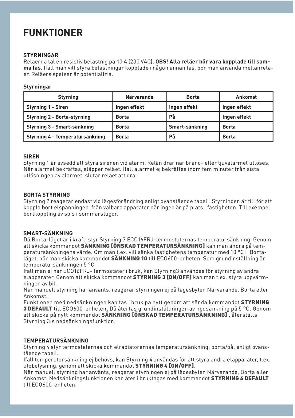 Styrningar Styrning Närvarande Borta Ankomst Styrning 1 - Siren Ingen effekt Ingen effekt Ingen effekt Styrning 2 - Borta-styrning Borta På Ingen effekt Styrning 3 - Smart-sänkning Borta