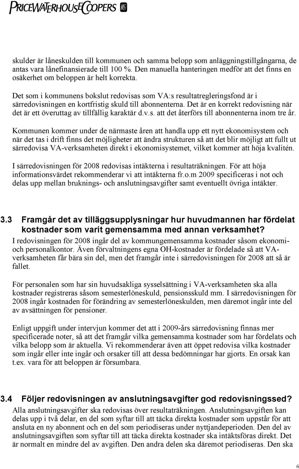 Det som i kommunens bokslut redovisas som VA:s resultatregleringsfond är i särredovisningen en kortfristig skuld till abonnenterna.