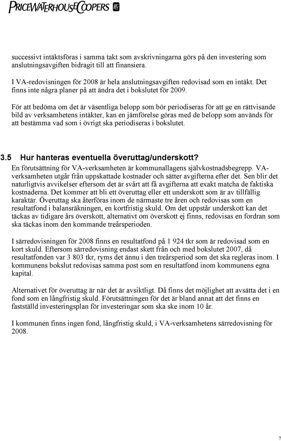För att bedöma om det är väsentliga belopp som bör periodiseras för att ge en rättvisande bild av verksamhetens intäkter, kan en jämförelse göras med de belopp som används för att bestämma vad som i