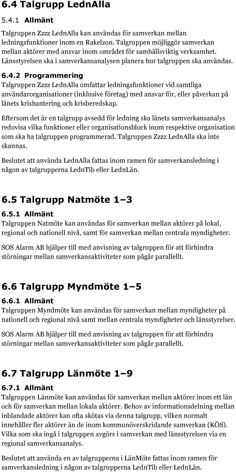 2 Programmering Talgruppen Zzzz LednAlla omfattar ledningsfunktioner vid samtliga användarorganisationer (inklusive företag) med ansvar för, eller påverkan på länets krishantering och krisberedskap.