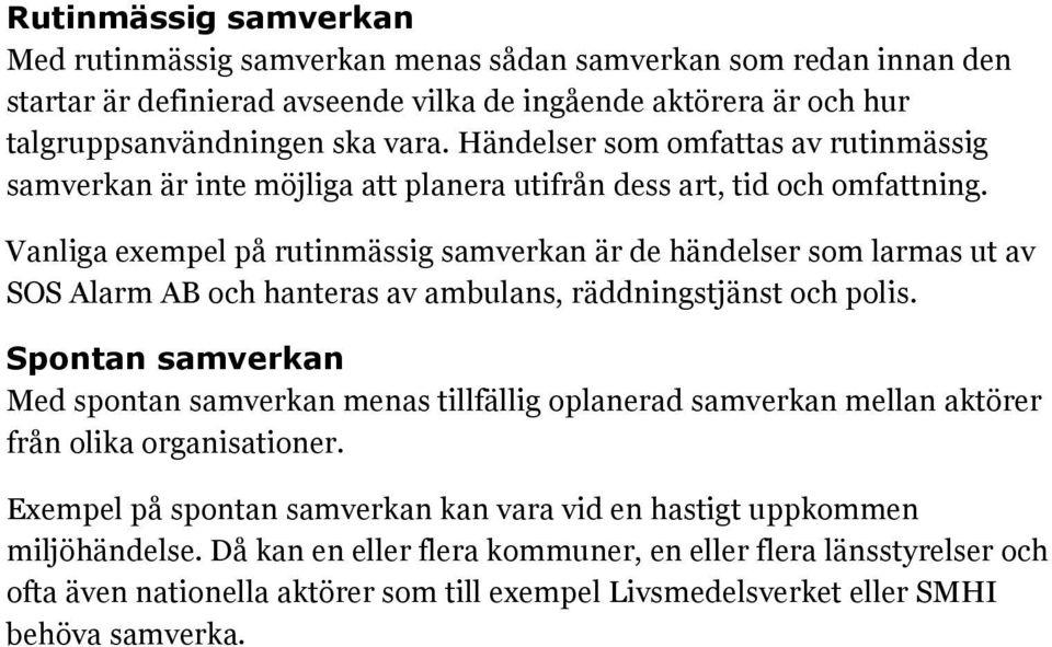 Vanliga exempel på rutinmässig samverkan är de händelser som larmas ut av SOS Alarm AB och hanteras av ambulans, räddningstjänst och polis.