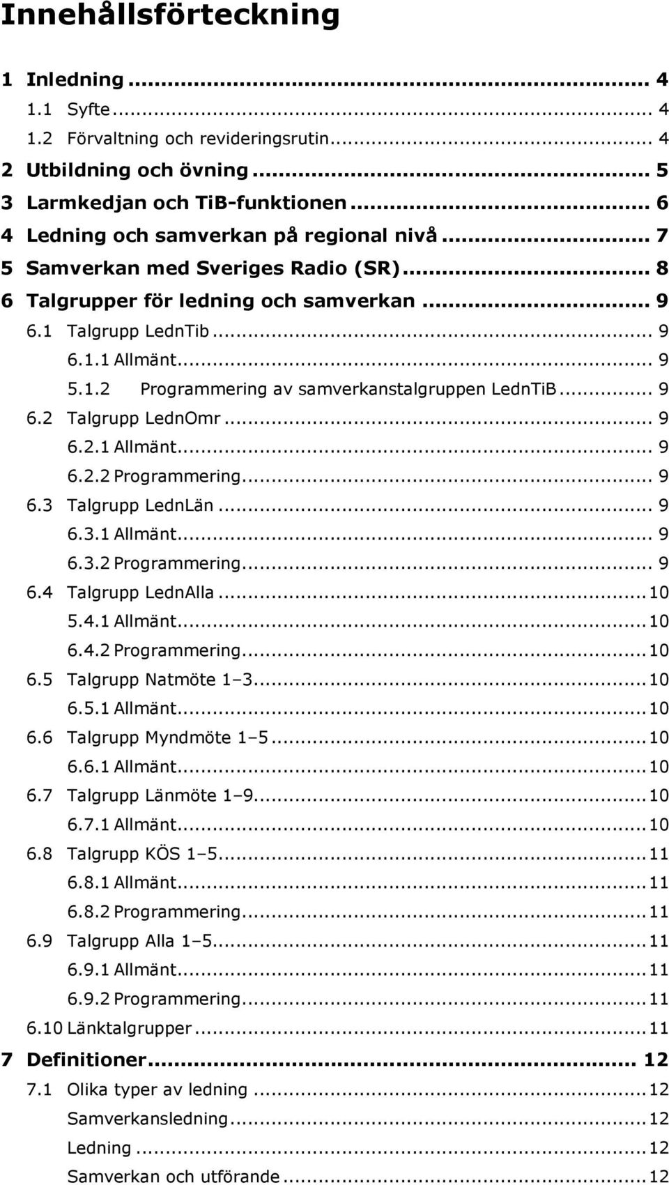 .. 9 6.2.1 Allmänt... 9 6.2.2 Programmering... 9 6.3 Talgrupp LednLän... 9 6.3.1 Allmänt... 9 6.3.2 Programmering... 9 6.4 Talgrupp LednAlla... 10 5.4.1 Allmänt... 10 6.4.2 Programmering... 10 6.5 Talgrupp Natmöte 1 3.