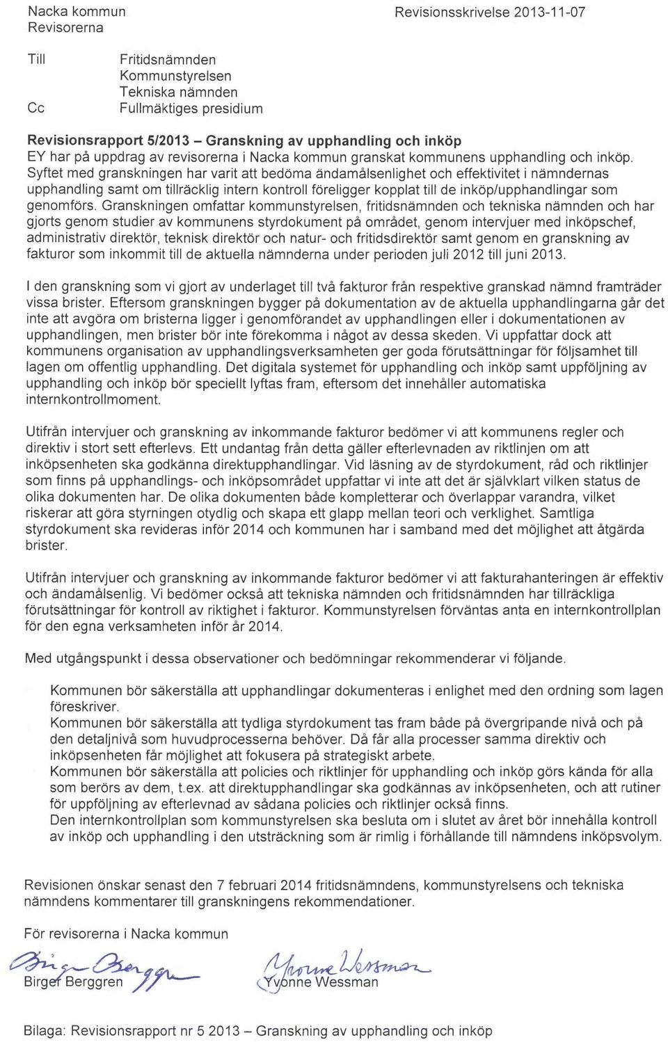 Syftet med granskningen har varit att bedoma ~ndamålsenlighet och effektivitet i n~mndernas upphandling samt om tillr~cklig intern kontroll foreligger kopplat till de finkop/upphandlingar som