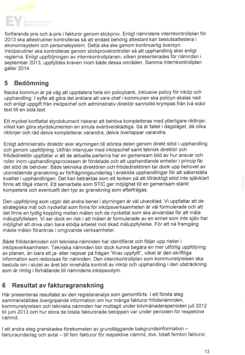 Detta ska ske genom kontinuerlig oversyn. Inkopsrutiner ska kontroileras genom stickprovskontroller så att upphandling sker enligt reglerna.